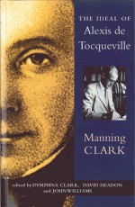 The Ideal of Alexis de Tocqueville - Manning Clark, John Williams, David Clark, David Headon