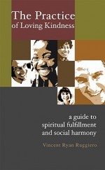 The Practice of Loving Kindness: A Guide to Spiritual Fulfillment and Social Harmony - Vincent Ryan Ruggiero