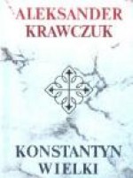 Konstantyn Wielki - Aleksander Krawczuk