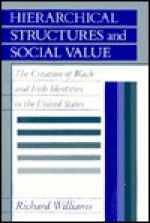 Hierarchical Structures and Social Value: The Creation of Black and Irish Identities in the United States - Richard Williams