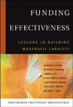 Funding Effectiveness: Lessons in Building Nonprofit Capacity - Grantmakers for Effective Organizations, Barbara Kibbe, Kathleen P. Enright, Barbara D. Kibbe, Janine E. Lee, Alexa Cortes Culwell, Lisa Sobrato Sonsini, Sterling K. Speirn, Melinda T. Tuan