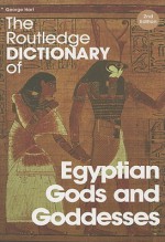 The Routledge Dictionary of Egyptian Gods and Goddesses - George Hart