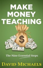 Make Money Teaching. The Nine Essential Steps - David Michaels