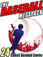 The Baseball Megapack - Zane Grey, Michael Avallone, Lester Chadwick, Octavus Roy Cohen