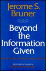 Beyond the Information Given: Studies in the Psychology of Knowing - Jerome S. Bruner