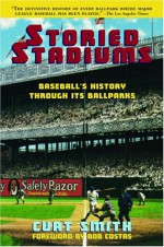 Storied Stadiums: Baseball's History Through Its Ballparks - Curt Smith, Bob Costas