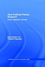 How Political Parties Respond: Interest Aggregation Revisited - Kay Lawson, Thomas Poguntke