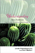 Understanding Skin Problems: Acne, Eczema, Psoriasis and Related Conditions - Linda Papadopoulos, Carl Walker