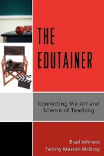 The Edutainer: Connecting the Art and Science of Teaching - Brad Johnson, Tammy Maxson McElroy