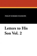 Letters to His Son Vol. 2 - Philip Dormer Stanhope, Oliver H. G. Leigh