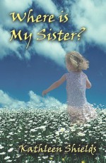 Where Is My Sister? - Kathleen Shields