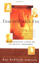 Touched With Fire: Manic-Depressive Illness and the Artistic Temperament - Kay Redfield Jamison