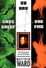 Cats Creep the Fire to Art - Matthew Glenn Ward, Kyle Torke, M. Stefan Strozier