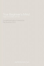 True Beginner's Mind - Margaret Syverson, Lindsay Pollock, Zachary Schroeder, Tommy Tran, Andrés Poëy Y Aguirre, Chloe Chiang, Harrison F. Bequette, Jenny Anderson, Valerie Stockton, Aaron Walther, Sean Harkins, Ashley Underwood, Logan Ross, Heath Cleveland, David Daniel, Louis Baker, Alana Pr