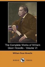 The Complete Works of William Dean Howells - Volume VI (Dodo Press) - William Dean Howells