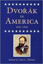 Dvorak in America, 1892-1895 - John C. Tibbetts