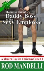 A Modern Gay Sex Christmas Carol # 1: The Silver Haired Daddy Boss & The Sexy Employee (M/m BDSM Humiliation Erotica) (Workplace Sex) - Rod Mandelli