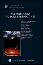 Astrobiology: Future Perspectives (Astrophysics and Space Science Library) - P. Ehrenfreund, W.M. Irvine, T. Owen, Luann Becker, Jen Blank, J.R. Brucato, Luigi Colangeli, Sylvie Derenne, Anne Dutrey, Didier Despois, Antonio Lazcano, Francois Robert