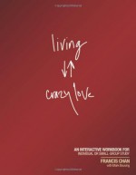 Living Crazy Love: An Interactive Workbook for Individual or Small-Group Study - Francis Chan, Mark Beuving