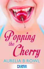 Popping the Cherry - Aurelia B. Rowl