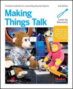 Making Things Talk: Using Sensors, Networks, and Arduino to see, hear, and feel your world - Tom Igoe