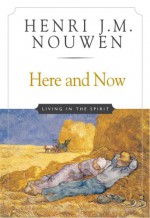 Here and Now: Living in the Spirit - Henri J.M. Nouwen