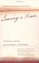 Leaving a Trace: On Keeping a Journal - Alexandra Johnson