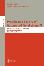 Practice and Theory of Automated Timetabling IV: 4th International Conference, Patat 2002, Gent, Belgium, August 21-23, 2002, Selected Revised Papers - Edmund Burke