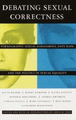 Debating Sexual Correctness: Pornography, Sexual Harassment, Date Rape and the Politics of Sexual Equality - Adele M. Stan