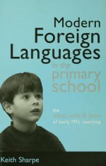 Teaching Modern Foreign Languages in the Primary School - Keith Sharpe