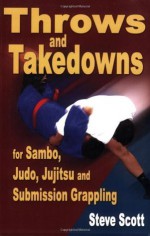 Throws and Takedowns for sambo, judo, jujitsu and submission grappling - Steve Scott