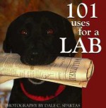 101 Uses for a Lab - Dale C. Spartas