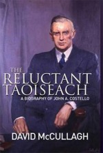 The Reluctant Taoiseach: A Biography of John A. Costello - David McCullagh