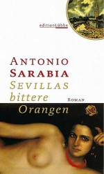 Sevillas bittere Orangen : Roman - Antonio Sarabia