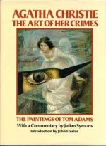 Agatha Christie, the Art of Her Crimes: The Paintings of Tom Adams - Tom Adams