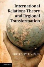 International Relations Theory and Regional Transformation - T.V. Paul