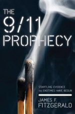 The 9/11 Prophecy: Startling Evidence the Endtimes Have Begun - James Fitzgerald