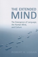 The Extended Mind: The Emergence of Language, the Human Mind, and Culture (Toronto Studies in Semiotics and Communication) - Robert K. Logan