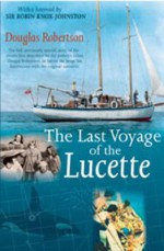 Last Voyage of the Lucette: The Full, Previously Untold, Story of the Events First Described by the Author's Father, Dougal Robertson, in Survive the ... Sea. Interwoven with the original narrative. - Douglas Robertson