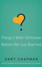 Things I Wish I'd Known Before We Got Married - Gary Chapman