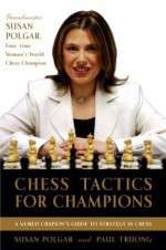 Chess Tactics for Champions: A step-by-step guide to using tactics and combinations the Polgar way - Susan Polgar, Paul Truong