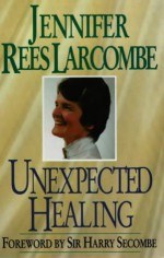 Unexpected Healing - Jennifer Rees-Larcombe, Harry Secombe