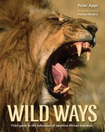 Wild Ways: Field Guide to the Behaviour of Southern African Mammals - Peter Apps