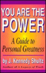 You Are the Power: A Guide to Personal Greatness - J. Kennedy Shultz, Dan Olmos