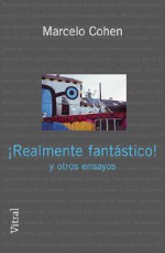 ¡Realmente fantástico! y otros ensayos - Marcelo Cohen