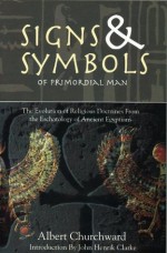 Signs & Symbols of Primordial Man: The Evolution of Religious Doctrines from the Eschatology of the Ancient Egyptians - Albert Churchward, John Henrik Clarke