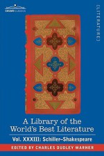 A Library of the World's Best Literature - Ancient and Modern - Vol.XXXIII (Forty-Five Volumes); Schiller-Shakespeare - Charles Dudley Warner