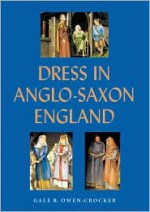 Dress in Anglo-Saxon England: Revised and Enlarged Edition - Gale R. Owen-Crocker