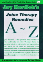 Juice Therapy Remedies A to Z - Jay Kordich