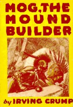 Mog, the Mound-Builder - Irving Crump, Remington Schuyler